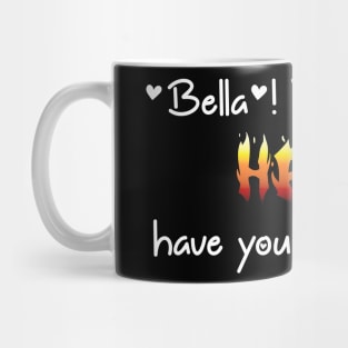 Bella! Where the hell have you been loca? Mug